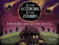 A Is For Asteroids Z Is For Zombies - A Bedtime Book About The Coming Apocalypse Hardcover