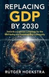 Replacing Gdp By 2030 - Towards A Common Language For The Well-being And Sustainability Community Hardcover