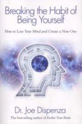 Breaking The Habit Of Being Yourself - How To Lose Your Mind And Create A New One Paperback