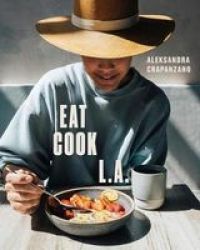 Eat. Cook. L.a. - Recipes From The City Of Angels Hardcover