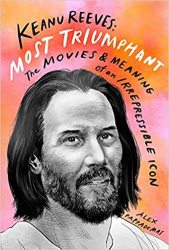 Keanu Reeves: Most Triumphant - The Movies And Meaning Of An Irrepressible Icon Hardcover