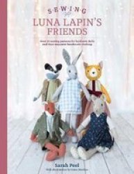 Sewing Luna Lapin& 39 S Friends - Over 20 Sewing Patterns For Heirloom Dolls And Their Exquisite Handmade Clothing Paperback
