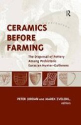 Ceramics Before Farming: The Dispersal of Pottery Among Prehistoric Eurasian Hunter-Gatherers UNIV COL LONDON INST ARCH PUB