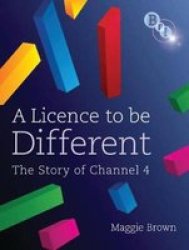 A Licence to be Different: The Story of Channel 4 by Maggie Brown