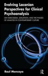 Evolving Lacanian Perspectives for Clinical Psychoanalysis: On Narcissism, Sexuation, and the Phases Faces of Analysis in Contemporary Culture