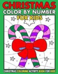 Christmas Color By Number Christmas Coloring Activity Book For Kids - Christmas Color By Number Children& 39 S Christmas Gift Or Present For Toddlers & Kids - 50 Beautiful Pages To Color With Santa Claus Elf Snowmen Christmas Tree & More Paperback
