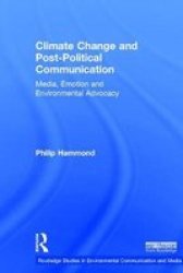 Climate Change And Post-political Communication - Media Emotion And Environmental Advocacy Hardcover
