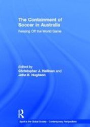 The Containment of Soccer in Australia: Fencing Off the World Game Sport in the Global Society Co