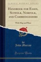 Handbook For Essex Suffolk Norfolk And Cambridgeshire - With Map And Plans Classic Reprint Paperback