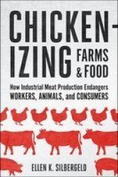 Chickenizing Farms And Food - How Industrial Meat Production Endangers Workers Animals And Consumers Hardcover