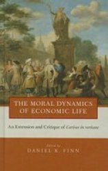 The Moral Dynamics Of Economic Life - An Extension And Critique Of Caritas In Veritate Hardcover