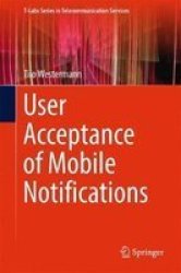 User Acceptance Of Mobile Notifications Hardcover 1ST Ed. 2017