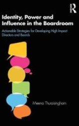 Identity Power And Influence In The Boardroom - Actionable Strategies For Developing High Impact Directors And Boards Hardcover
