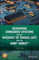Designing Embedded Systems And The Internet Of Things Iot With The Arm Mbed Hardcover