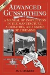 Advanced Gunsmithing - A Manual Of Instruction In The Manufacture Alteration And Repair Of Firearms 75TH Anniversary Edition Paperback