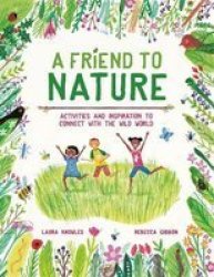 A Friend To Nature - Activities And Inspiration To Connect With The Wild World Paperback