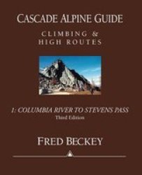 Cascade Alpine Guide: Climbing and High Routes: Vol 1- Columbia River to Stevens Pass 3rd Ed.