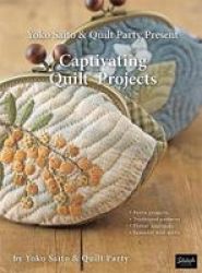 Yoko Saito & Quilt Party Present Captivating Quilt Projects Paperback