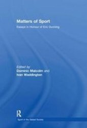 Matters of Sport: Essays in Honour of Eric Dunning Sport in the Global Society