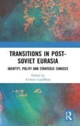 Transitions In Post-soviet Eurasia - Identity Polity And Strategic Choices Hardcover