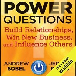 Power Questions: Build Relationships Win New Business And Influence Others