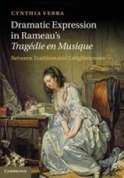 Dramatic Expression In Rameau's Tragedie En Musique - Between Tradition And Enlightenment hardcover