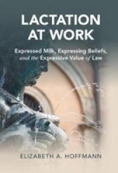 Lactation At Work - Expressed Milk Expressing Beliefs And The Expressive Value Of Law Hardcover