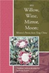 Willow, Wine, Mirror, Moon: Women's Poems from Tang China Lannan Translation Selection Series