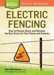 Electric Fencing How To Choose Build And Maintain The Best Fence For Your Plants And Animals. A Storey Basics Title