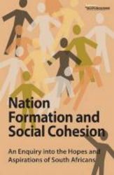 Nation Formation And Social Cohesion - An Enquiry Into The Hopes And Aspirations Of South Africans Paperback