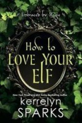 How To Love Your Elf - Kerrelyn Sparks Paperback