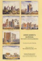 John Kirby's Suffolk: His Maps and Roadbooks: with a Facsimile of The Suffolk Traveller, 1735 Suffolk Records Society