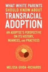 What White Parents Should Know About Transracial Adoption - An Adoptee& 39 S Perspective On Its History Nuances And Practices Paperback