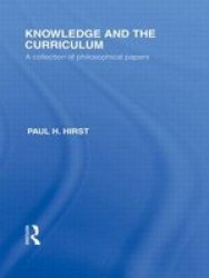 Knowledge And The Curriculum International Library Of The Philosophy Of Education Volume 12 - A Collection Of Philosophical Papers Hardcover