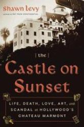 The Castle On Sunset - Life Death Love Art And Scandal At Hollywood& 39 S Chateau Marmont Hardcover