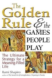 The Golden Rule And The Games People Play: The Ultimate Strategy For A Meaning-filled Life