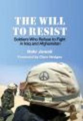 The Will to Resist - Soldiers Who Refuse to Fight in Iraq and Afghanistan
