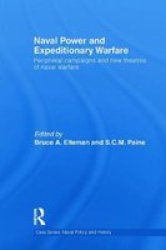 Naval Power And Expeditionary Wars: Peripheral Campaigns And New Theatres Of Naval Warfare Cass Series: Naval Policy And History
