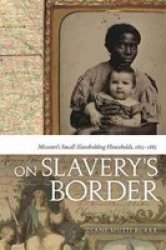 On Slavery& 39 S Border - Missouri& 39 S Small Slaveholding Households 1815-1865 Paperback New