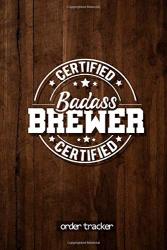 Certified Badass Brewer: Brewer Journal Order Tracker For Brewers And Beermakers To Write Yourself. Perfect Beer Register Notebook As Gift For Brewer And Homebrewing Also For Work Hobby And Job