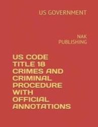 Us Code 2018-2019 Title 18 Crimes And Punishments With Official Annotations - Nak Publishing Paperback