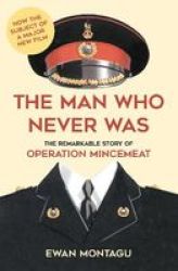 The Man Who Never Was - The Remarkable True Story Of Operation Mincemeat Paperback