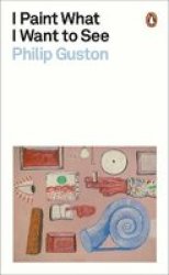 I Paint What I Want To See - Philip Guston Paperback