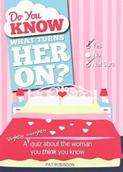 Do You Know What Turns Her On?: A Slightly Naughty Quiz About The Woman You Think You Know