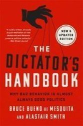 The Dictator& 39 S Handbook - Why Bad Behavior Is Almost Always Good Politics Paperback