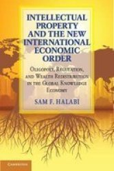 Intellectual Property And The New International Economic Order - Oligopoly Regulation And Wealth Redistribution In The Global Knowledge Economy Hardcover