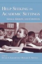 Help Seeking in Academic Settings - Goals, Groups and Contexts