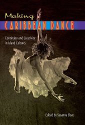 Making Caribbean Dance: Continuity And Creativity In Island Cultures