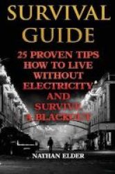 Survival Guide - 25 Proven Tips How To Live Without Electricity And Survive A Blackout Paperback