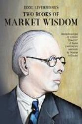 Jesse Livermore& 39 S Two Books Of Market Wisdom - Reminiscences Of A Stock Operator & Jesse Livermore& 39 S Methods Of Trading In Stocks Paperback